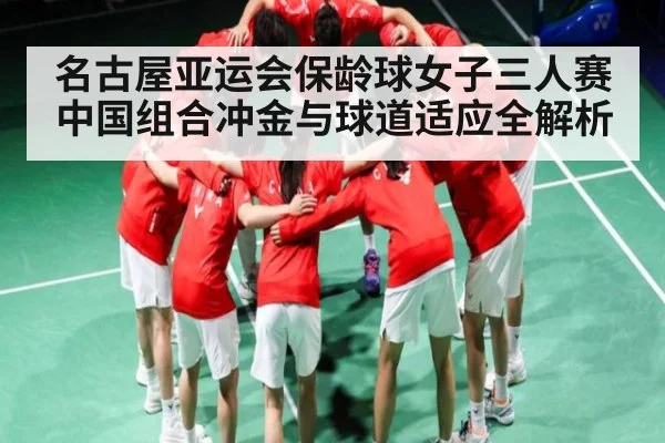名古屋亚运会保龄球女子三人赛中国组合冲金与球道适应全解析